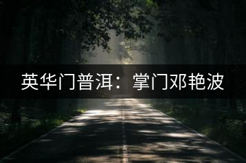 英華門普洱:掌門鄧艷波