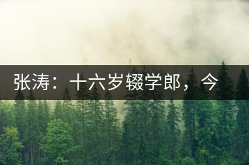 張濤:十六歲輟學(xué)郎,今日茶葉中堅