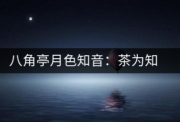 八角亭月色知音：茶為知音，韻味無(wú)窮
