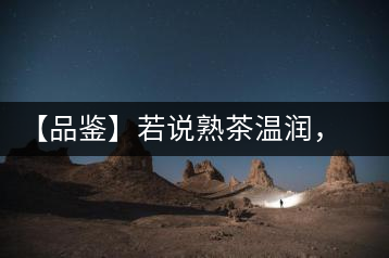 【品鑒】若說(shuō)熟茶溫潤(rùn)，怎可少了那玖香？