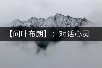 【問葉布朗】:對(duì)話心靈深處,感受布朗神韻
