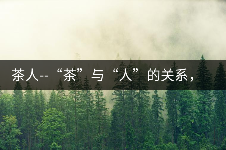 茶人--“茶”與“人”的關(guān)系，茶人與茶人精神茶人——“茶”與“人”的關(guān)系，茶人與茶人精神