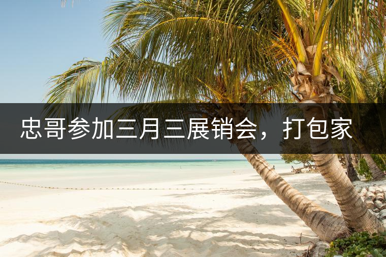 忠哥參加三月三展銷會(huì)，打包家鄉(xiāng)特產(chǎn)龍珠茶帶去，希望有朋友喜歡