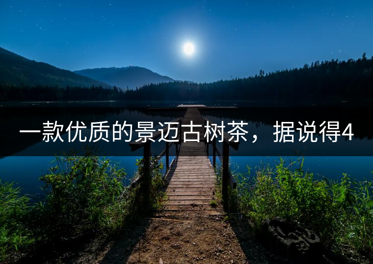 一款優(yōu)質(zhì)的景邁古樹茶，據(jù)說得400元一餅!一款優(yōu)質(zhì)的景邁古樹茶，據(jù)說得400元一餅！