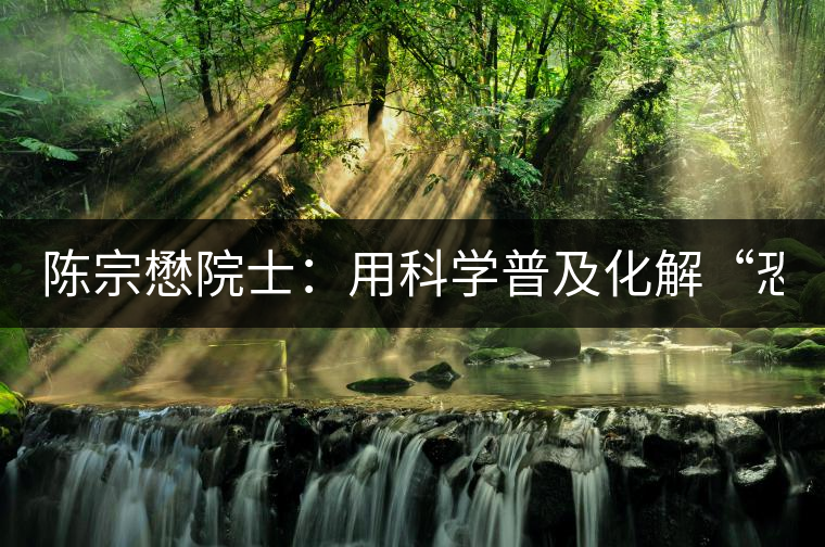 陳宗懋院士：用科學(xué)普及化解“恐茶癥”