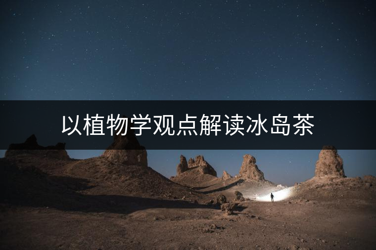 以植物學觀點解讀冰島茶