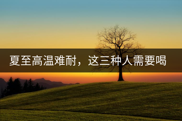 夏至高溫難耐，這三種人需要喝普洱茶