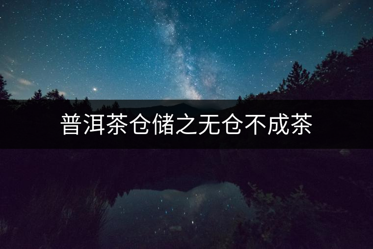 普洱茶倉儲(chǔ)之無倉不成茶
