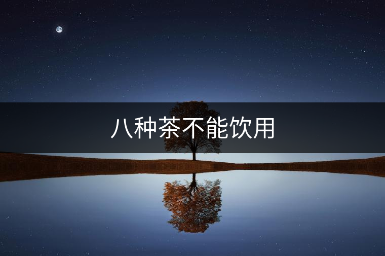 八種茶不能飲用 八種茶不能飲用