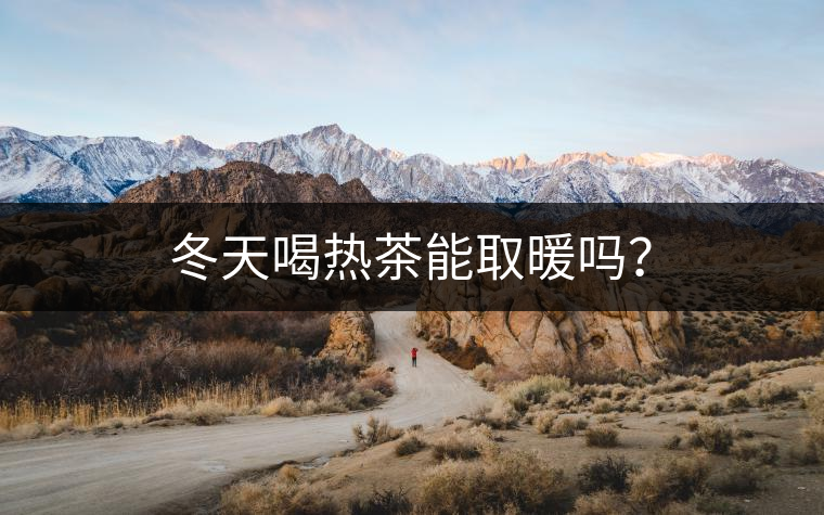 冬天喝熱茶能取暖嗎？