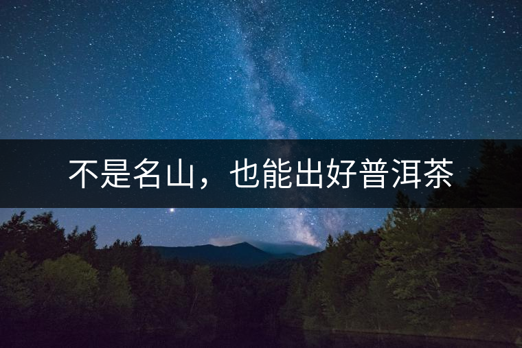 不是名山，也能出好普洱茶