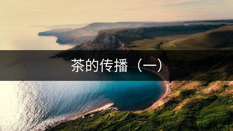 茶的傳播(一) 茶的傳播(一)