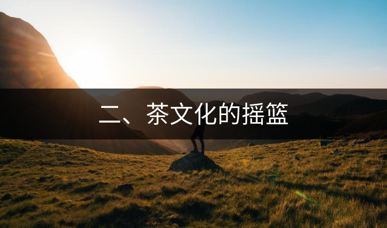 二、茶文化的搖籃