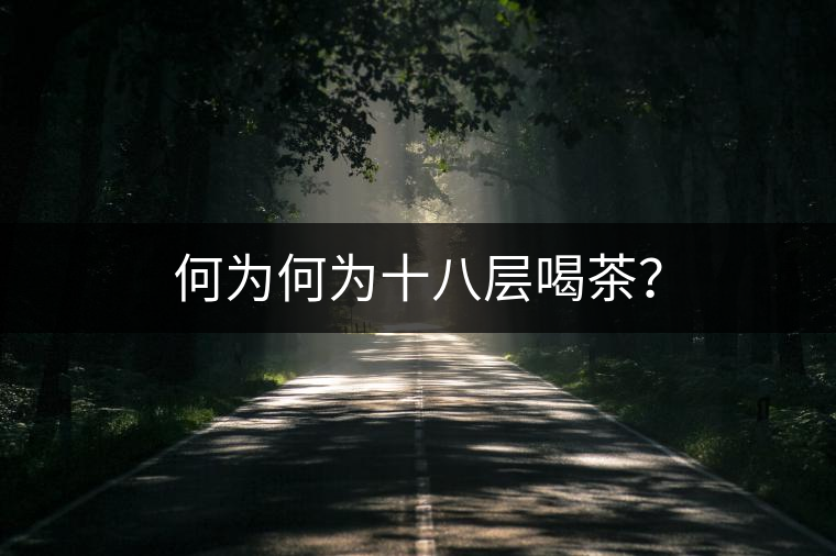 何為何為十八層喝茶？