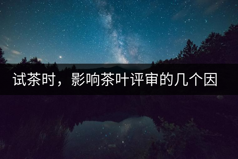 試茶時，影響茶葉評審的幾個因素