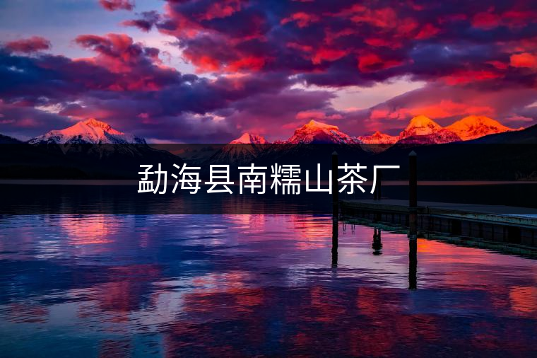 勐?？h南糯山茶廠