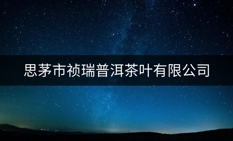 思茅市禎瑞普洱茶葉有限公司