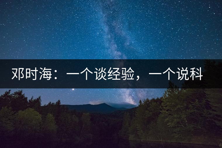 鄧時海:一個談經(jīng)驗(yàn),一個說科學(xué) 鄧時海:一個談經(jīng)驗(yàn),一個說科學(xué)