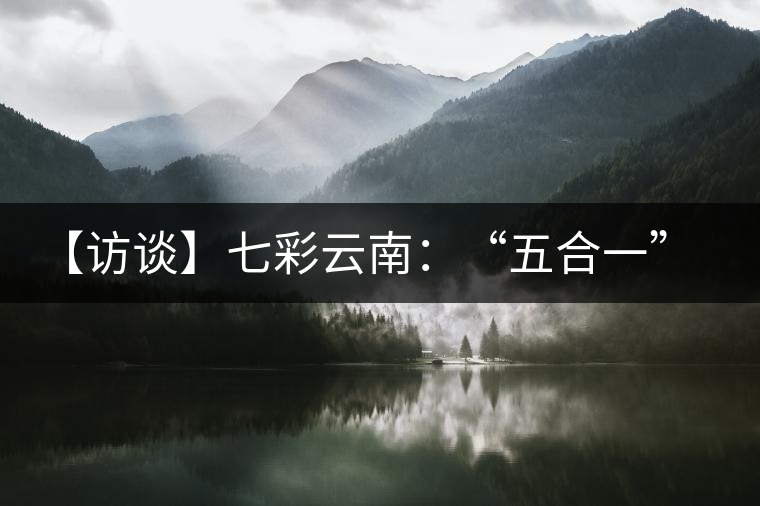 【訪談】七彩云南：“五合一”全產(chǎn)業(yè)鏈，助推茶企“第一股”品牌崛起