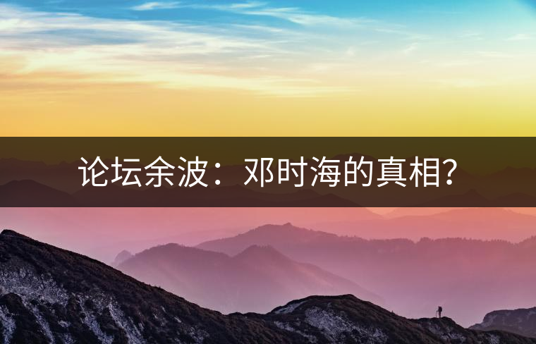 論壇余波：鄧時海的真相？