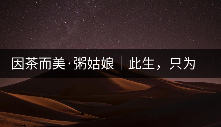 因茶而美·粥姑娘｜此生，只為不辜負(fù)