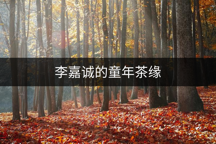 李嘉誠的童年茶緣 李嘉誠的童年茶緣