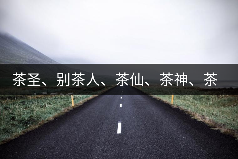 茶圣、別茶人、茶仙、茶神、茶怪五大茶人，你知道他們是誰嗎？