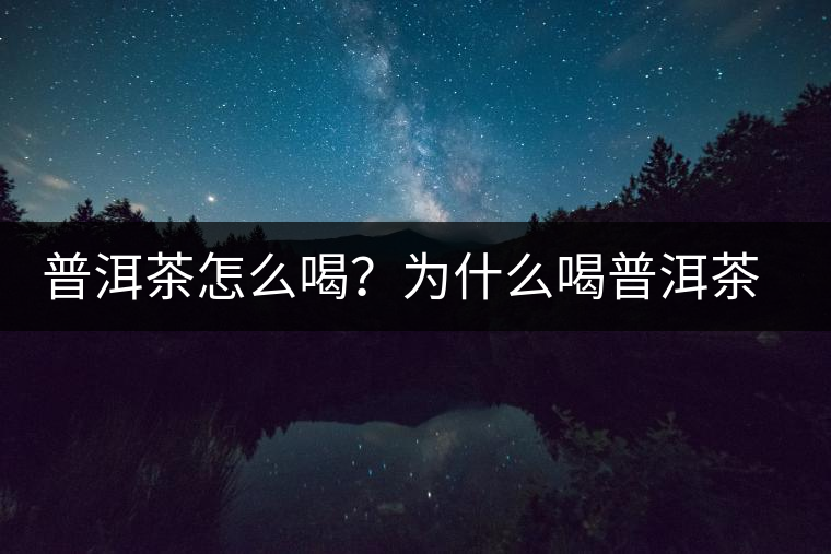普洱茶怎么喝？為什么喝普洱茶后身體會發(fā)熱甚至出汗？