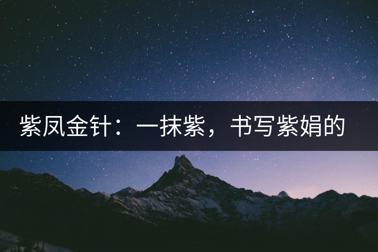 紫鳳金針：一抹紫，書寫紫娟的魅惑
