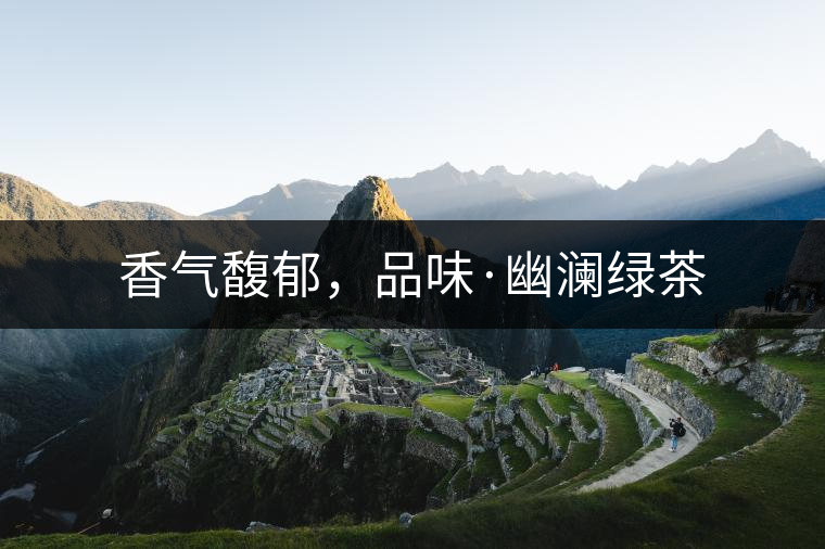 香氣馥郁，品味·幽瀾綠茶