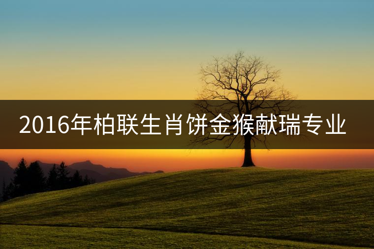 2016年柏聯生肖餅金猴獻瑞專業(yè)品評 2016年柏聯生肖餅金猴獻瑞專業(yè)品評