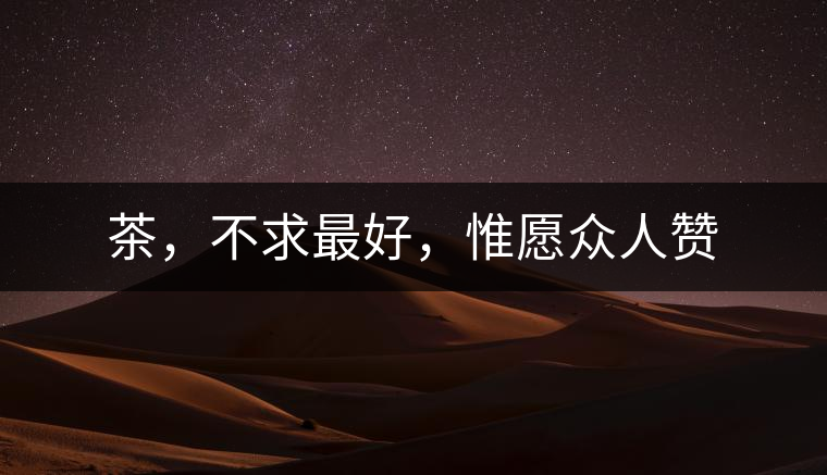 茶，不求最好，惟愿眾人贊