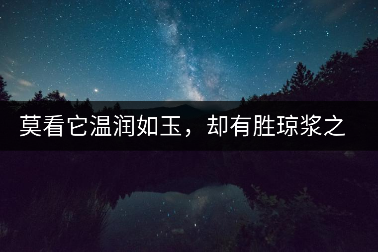 莫看它溫潤如玉，卻有勝瓊漿之味