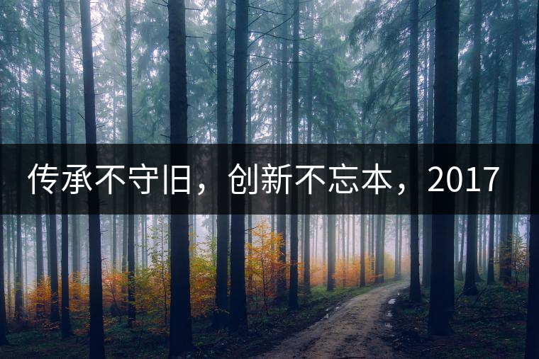傳承不守舊，創(chuàng)新不忘本，2017年書劍號(hào)重磅來襲！