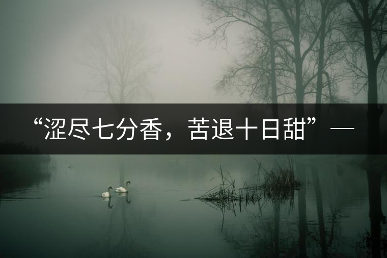 “澀盡七分香，苦退十日甜”─ 老曼娥
