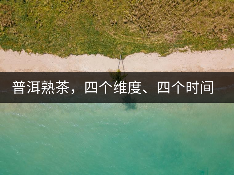 普洱熟茶，四個維度、四個時間段演繹女孩到女人的蛻變