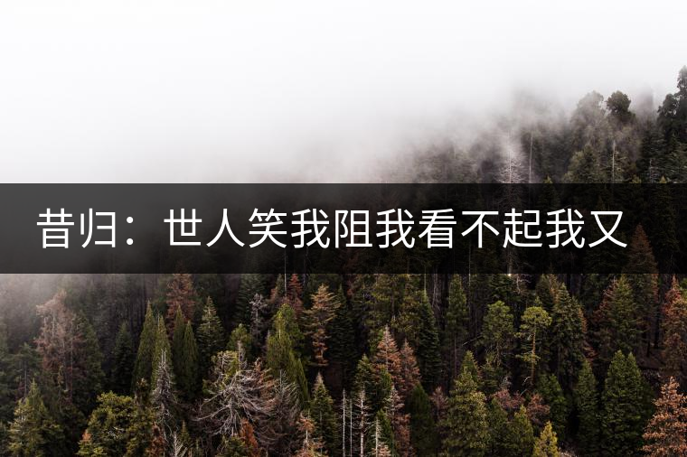昔歸：世人笑我阻我看不起我又如何？我還是我