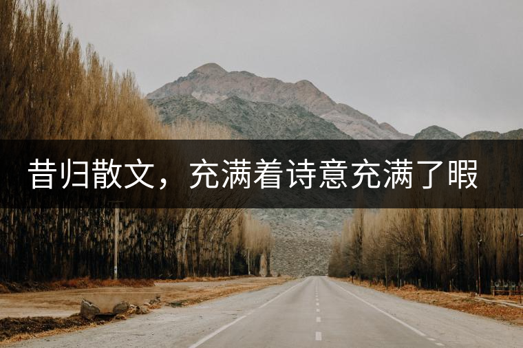 昔歸散文，充滿(mǎn)著詩(shī)意充滿(mǎn)了暇想