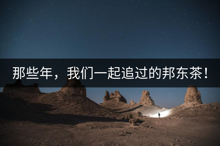 那些年，我們一起追過的邦東茶！