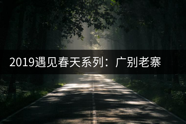 2019遇見(jiàn)春天系列：廣別老寨獨(dú)特的山場(chǎng)滋味