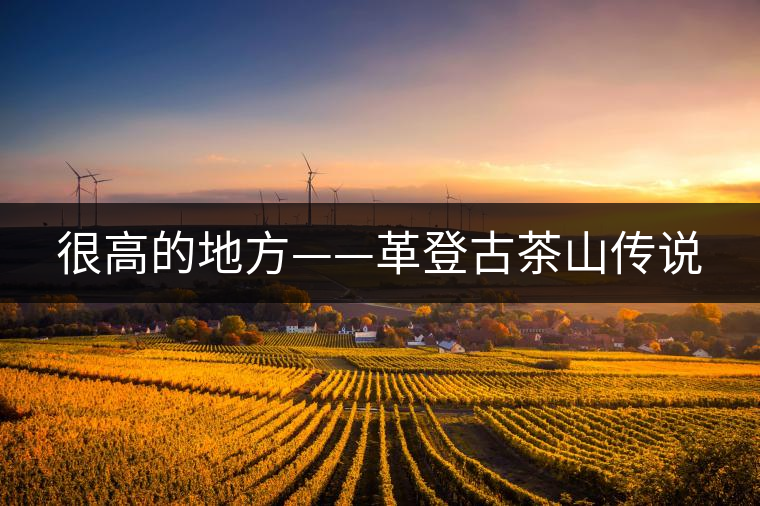 很高的地方——革登古茶山傳說(shuō)
