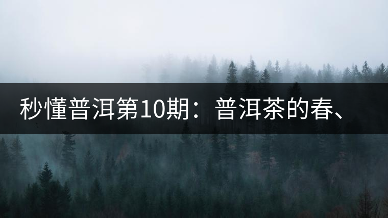秒懂普洱第10期：普洱茶的春、夏、秋茶，時間上是怎樣劃分的?
