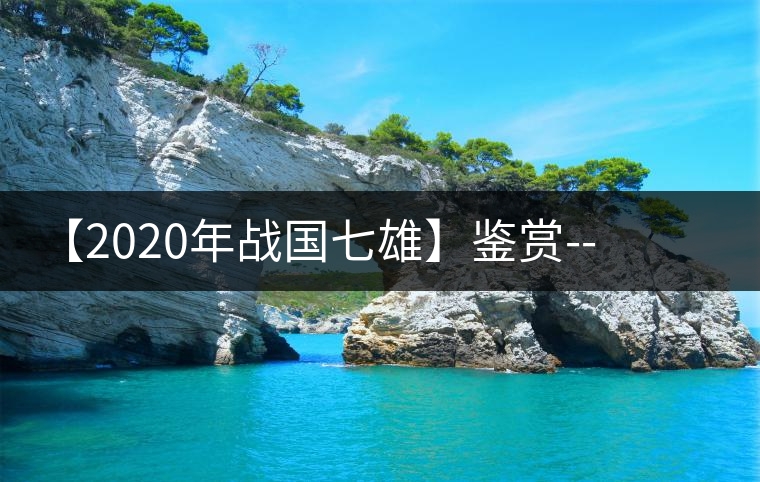 【2020年戰(zhàn)國七雄】鑒賞--草長(zhǎng)鶯飛，滿口野草莓的爆漿甜感