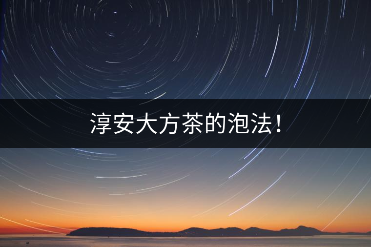 淳安大方茶的泡法！