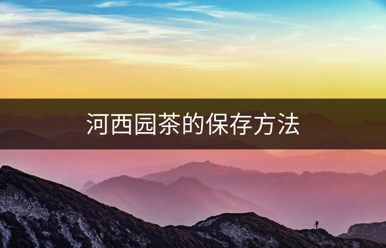 河西園茶的保存方法