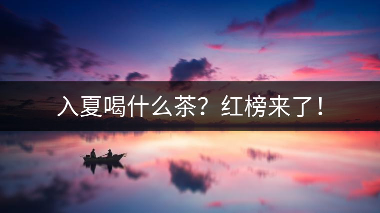 入夏喝什么茶？紅榜來了！