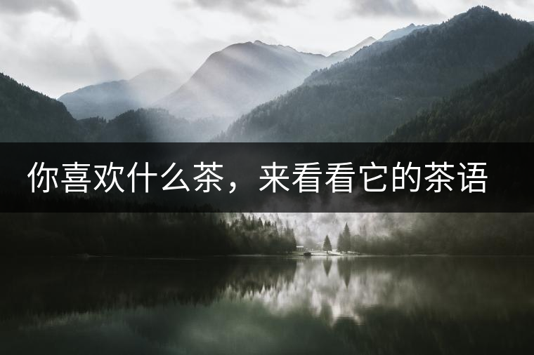 你喜歡什么茶，來看看它的茶語和性格是什么？