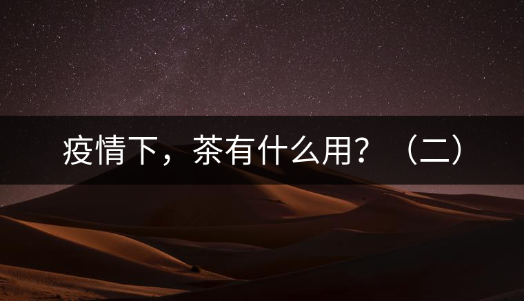 疫情下，茶有什么用？（二）