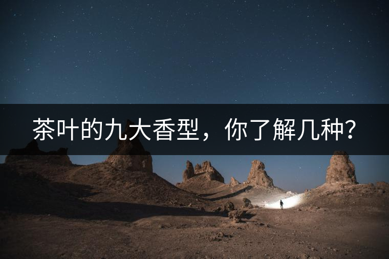 茶葉的九大香型，你了解幾種？