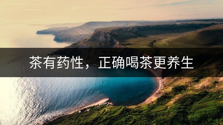 茶有藥性，正確喝茶更養(yǎng)生
